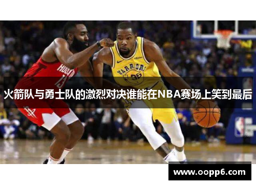 火箭队与勇士队的激烈对决谁能在NBA赛场上笑到最后