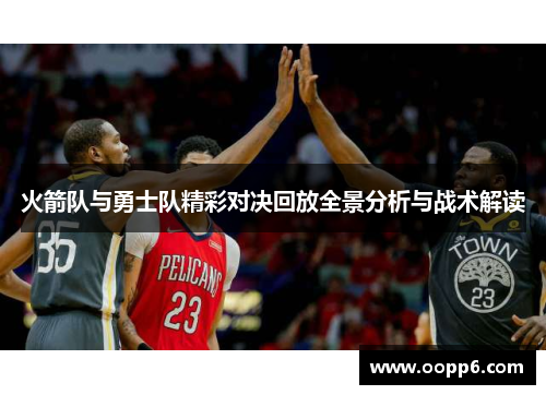 火箭队与勇士队精彩对决回放全景分析与战术解读