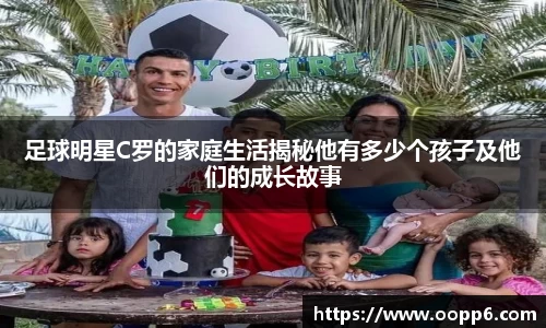 足球明星C罗的家庭生活揭秘他有多少个孩子及他们的成长故事